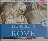 The Rise of Rome - The Making of the World's Greatest Empire written by Anthony Everitt performed by Stephen Thorne on MP3 CD (Unabridged)